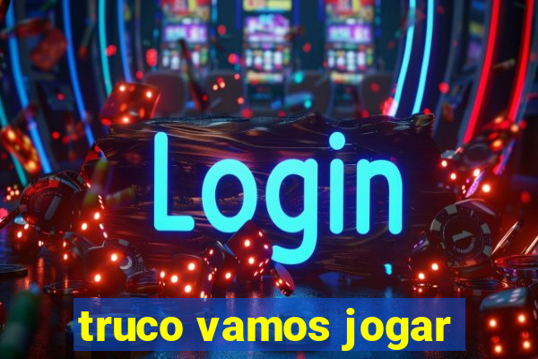 truco vamos jogar